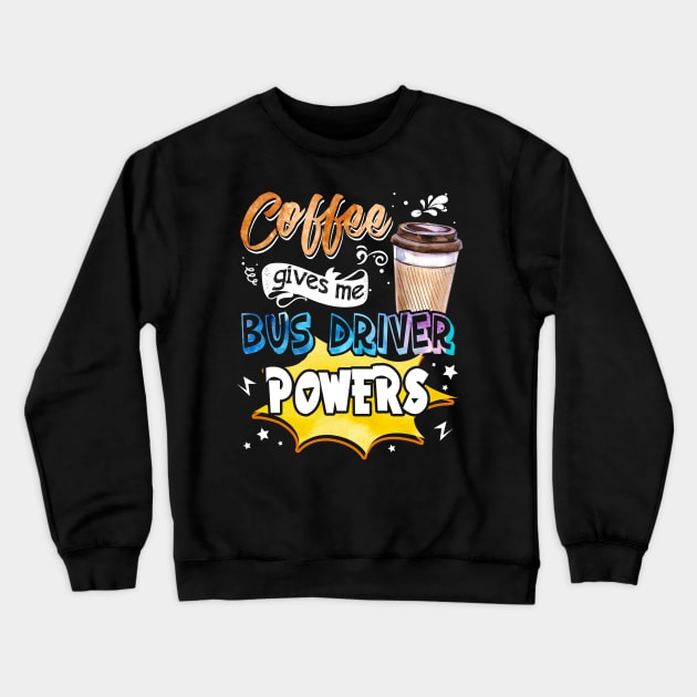 Coffee Gives Me Bus Driver Powers Crewneck Sweatshirt by Bensonn